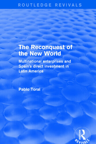 The Reconquest Of The New World Multinational Enterprises And Spains Direct Investment In Latin America Pablo Toral