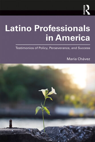 Latino Professionals In America Testimonios Of Policy Perseverance And Success Maria Chvez
