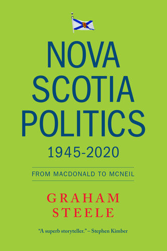 Nova Scotia Politics 19452020 From Macdonald To Macneil Graham Steele