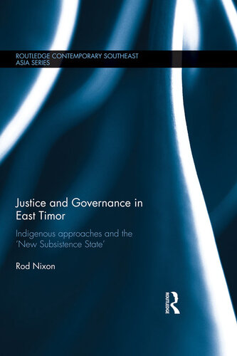 Justice And Governance In East Timor Indigenous Approaches And The New Subsistence State Rod Nixon