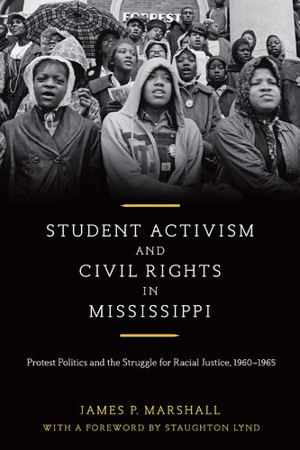 Student Activism And Civil Rights In Mississippi Protest Politics And The Struggle For Racial Justice 19601965 James P Marshall