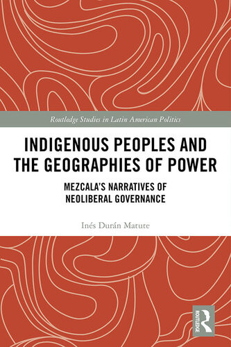 Indigenous Peoples And The Geographies Of Power Mezcalas Narratives Of Neoliberal Governance Ins Duran Matute