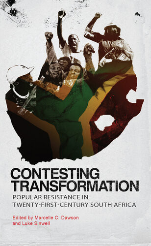 Contesting Transformation Popular Resistance In Twentyfirst Century South Africa Marcelle C Dawson Luke Sinwell