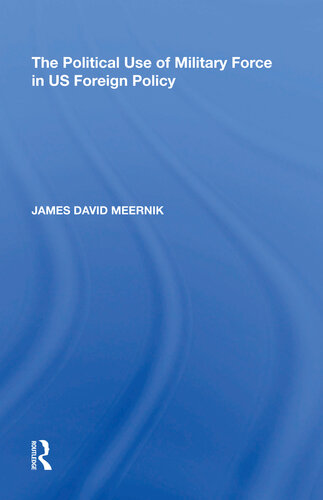 The Political Use Of Military Force In Us Foreign Policy James David Meernik