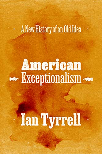 American Exceptionalism A New History Of An Old Idea Ian Tyrrell