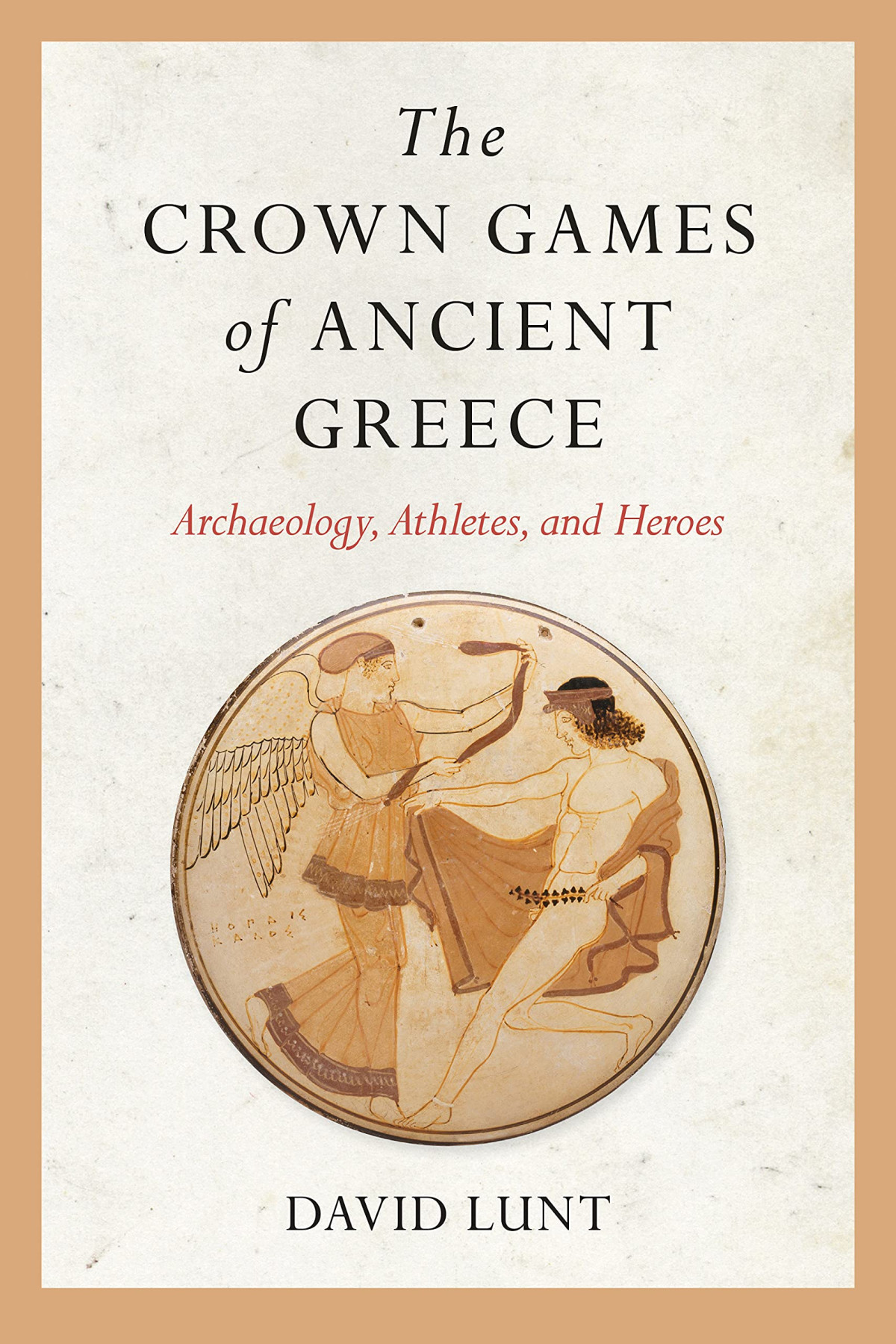 The Crown Games Of Ancient Greece Archaeology Athletes And Heroes David Lunt