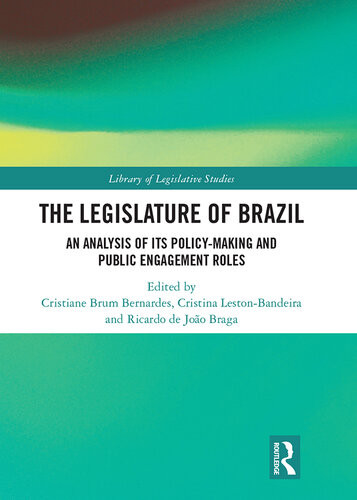 The Legislature Of Brazil An Analysis Of Its Policymaking And Public Engagement Roles Cristiane Brum Bernardes Cristina Lestonbandeira Ricardo De Joao Braga