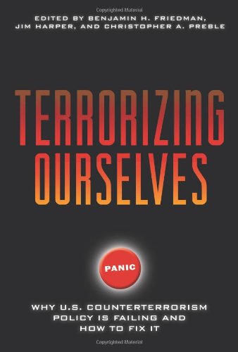 Terrorizing Ourselves Why Us Counterterrorism Policy Is Failing And How To Fix It Benjamin H Friedman