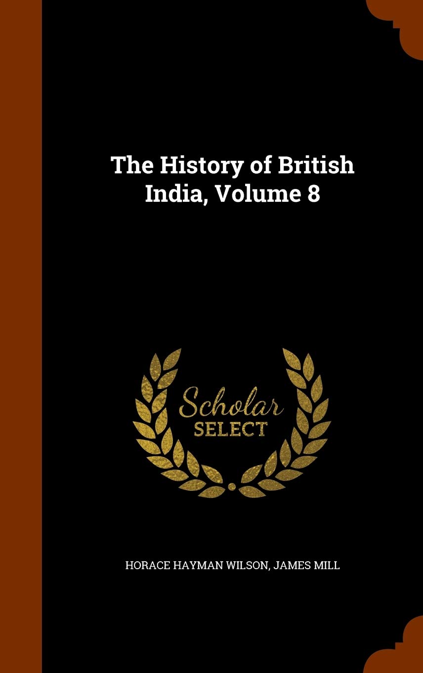 The History Of British India Volume 8 Horace Hayman Wilson James Mill