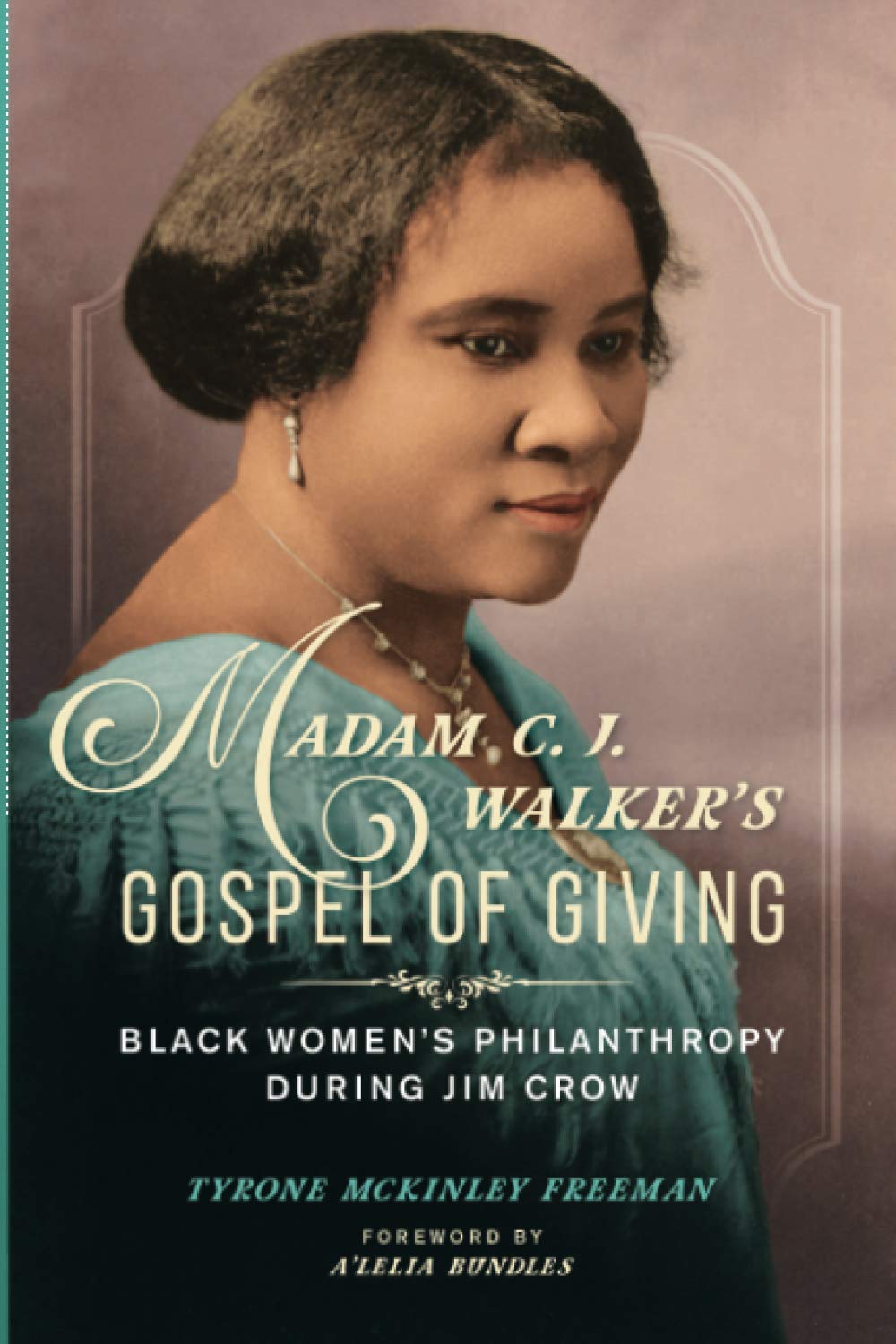 Madam C J Walkers Gospel Of Giving Black Womens Philanthropy During Jim Crow Tyrone Mckinley Freeman