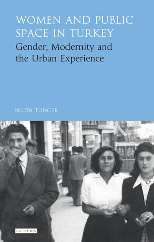 Women And Public Space In Turkey Gender Modernity And The Urban Experience Selda Tuncer