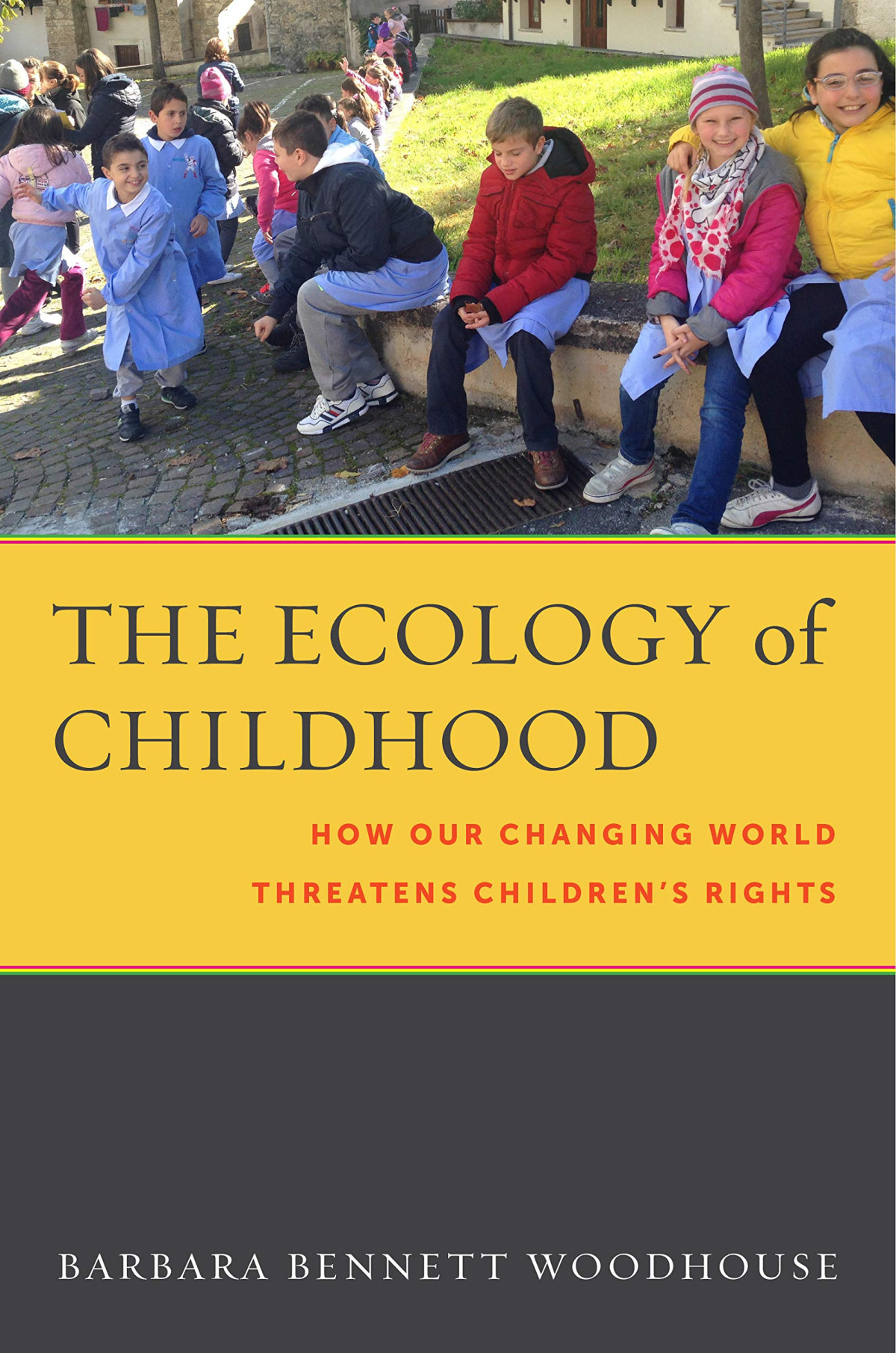 The Ecology Of Childhood How Our Changing World Threatens Childrens Rights Barbara Bennett Woodhouse