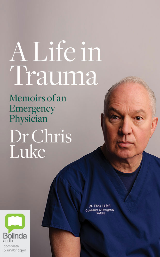 A Life In Trauma Memoirs Of An Emergency Physician Chris Luke