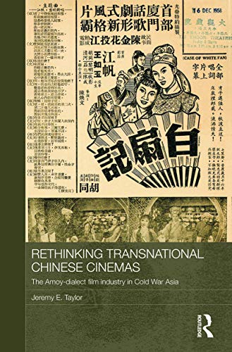 Rethinking Transnational Chinese Cinemas The Amoydialect Film Industry In Cold War Asia Jeremy E Taylor