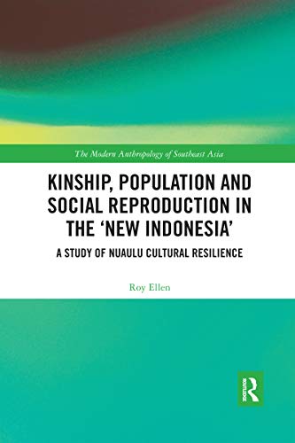 Kinship Population And Social Reproduction In The New Indonesia A Study Of Nuaulu Cultural Resilience Roy Ellen
