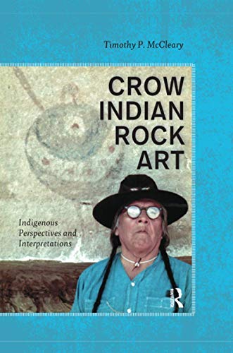Crow Indian Rock Art Indigenous Perspectives And Interpretations Timothy P Mccleary