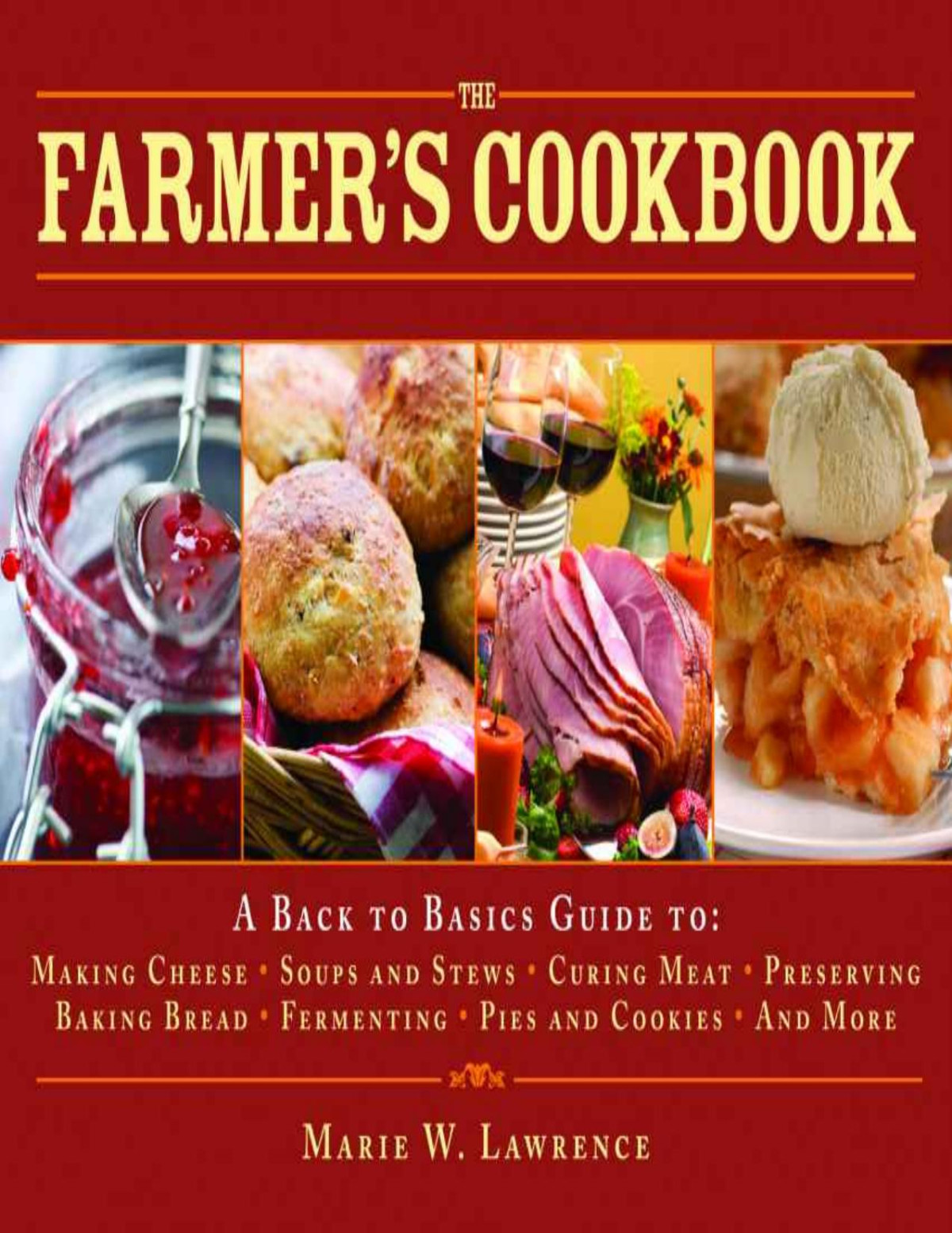 The Farmers Cookbook A Back To Basics Guide To Making Cheese Curing Meat Preserving Produce Baking Bread Fermenting And More Marie W Lawrence