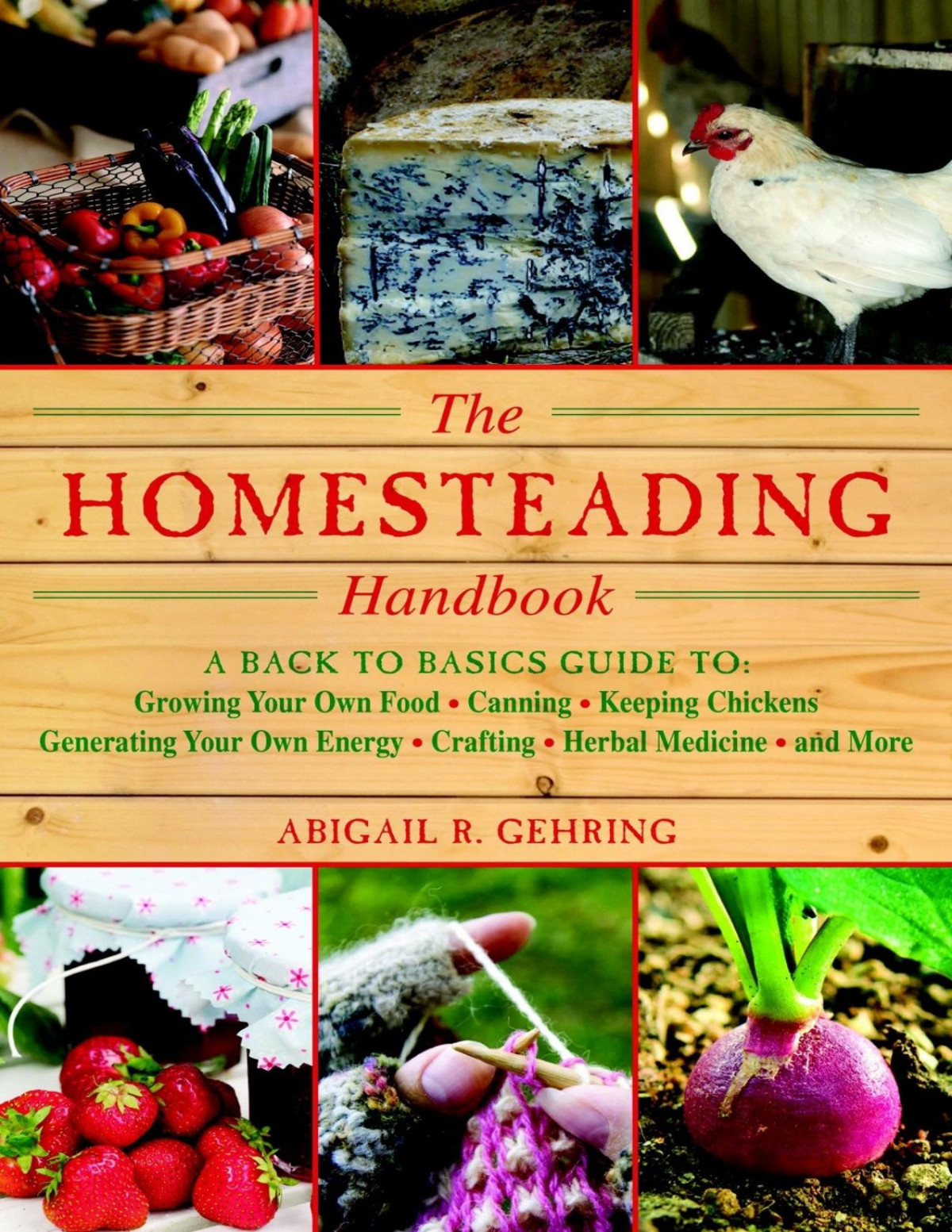The Homesteading Handbook A Back To Basics Guide To Growing Your Own Food Canning Keeping Chickens Generating Your Own Energy Crafting Herbal Medicine And More Abigail R Gehring