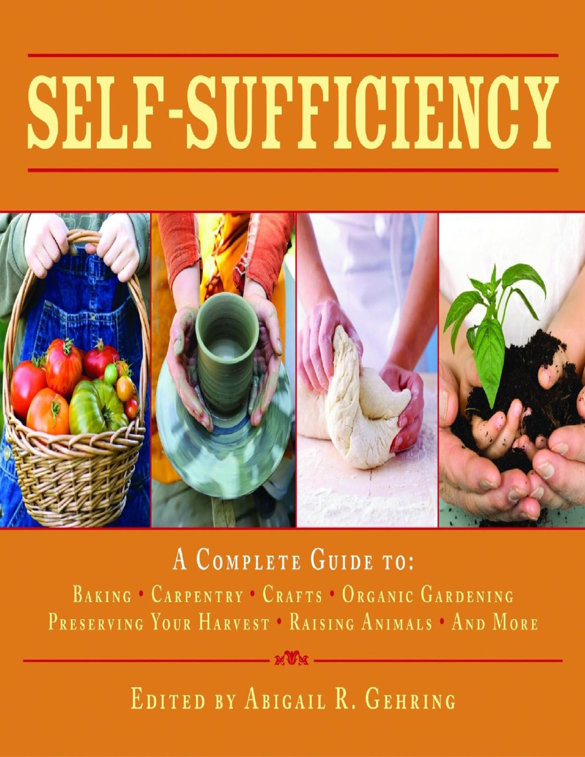 Selfsufficiency A Complete Guide To Baking Carpentry Crafts Organic Gardening Preserving Your Harvest Raising Animals And More Abigail R Gehring