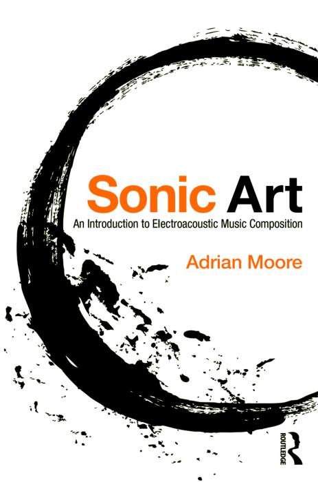 Sonic Art An Introduction To Electroacoustic Music Composition 1st Adrian Moore