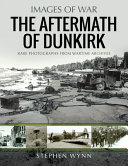 The Aftermath Of Dunkirk Rare Photographs From Wartime Archives Stephen Wynn
