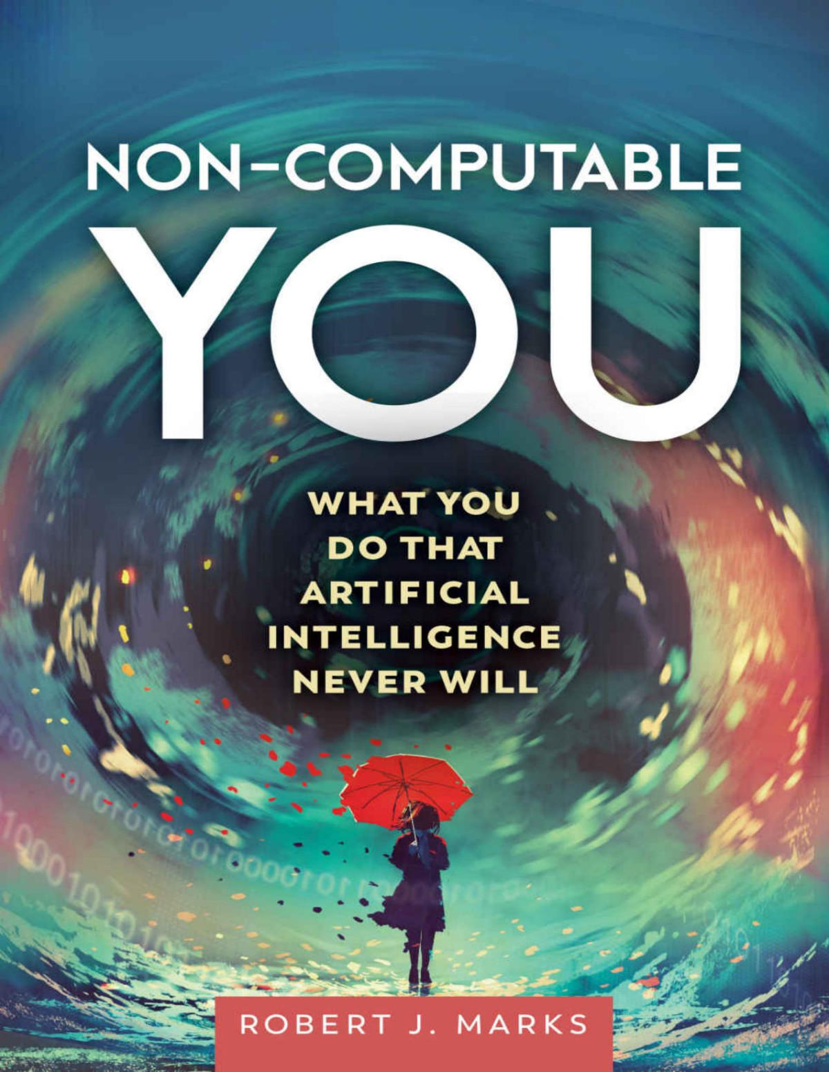 Noncomputable You What You Do That Artificial Intelligence Never Will Robert Marks