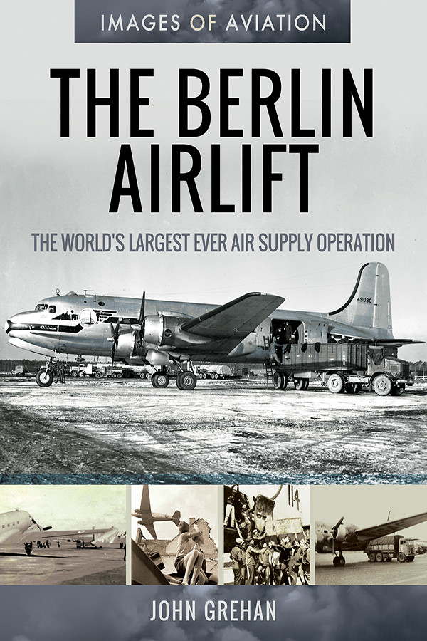 The Berlin Airlift The Worlds Largest Ever Air Supply Operation John Grehan