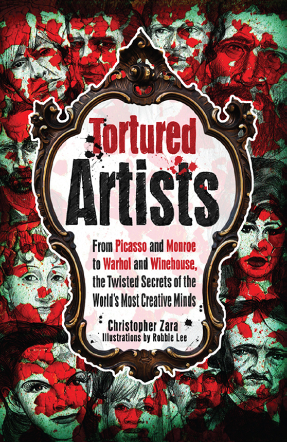 Tortured Artists From Picasso And Monroe To Warhol And Winehouse The Twisted Secrets Of The Worlds Most Creative Minds Christopher Zara