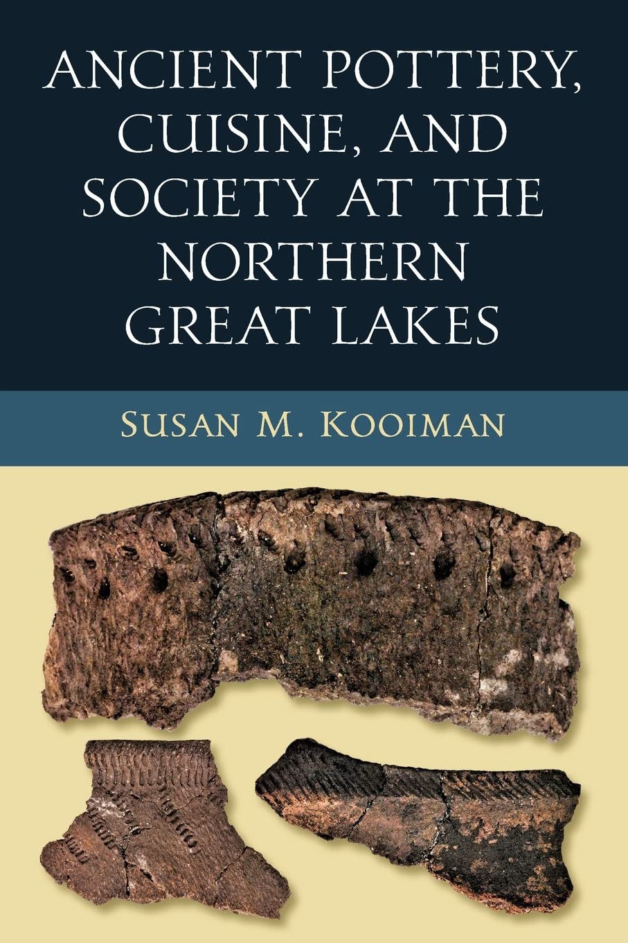 Ancient Pottery Cuisine And Society At The Northern Great Lakes Susan M Kooiman