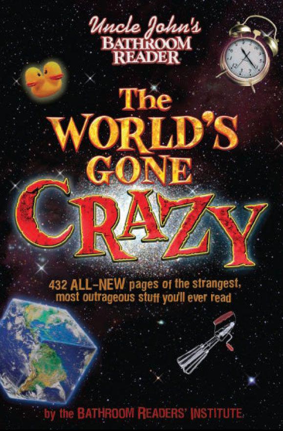 Uncle Johns Bathroom Reader The Worlds Gone Crazy Bathroom Readers Institute