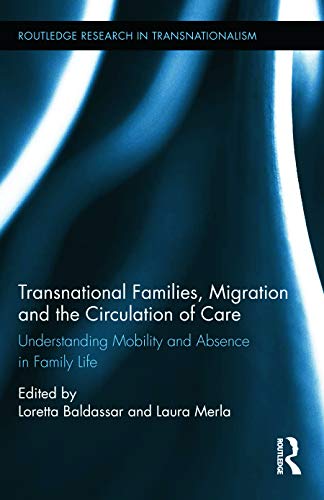 Transnational Families Migration And The Circulation Of Care Understanding Mobility And Absence In Family Life 1st Edition Loretta Baldassar Editor