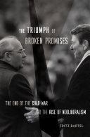 The Triumph Of Broken Promises The End Of The Cold War And The Rise Of Neoliberalism Fritz Bartel