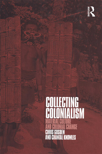 Collecting Colonialism Material Culture And Colonial Change Chris Gosden