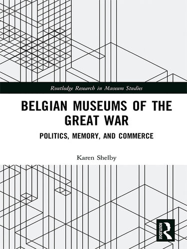 Belgium Museums Of The Great War Politics Memory And Commerce Karen D Shelby