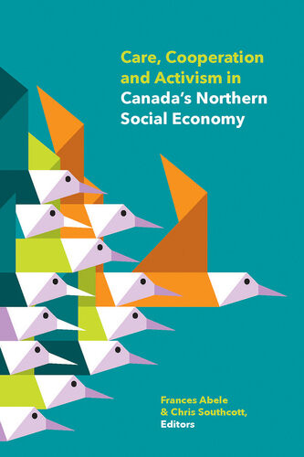Care Cooperation And Activism In Canadas Northern Social Economy Frances Abele