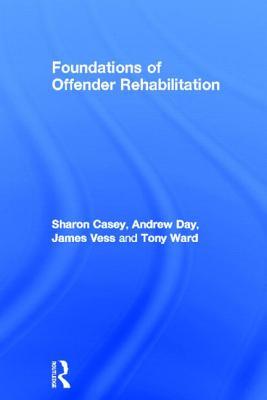 Foundations Of Offender Rehabilitation Sharon Casey Andrew Day Jim Vess