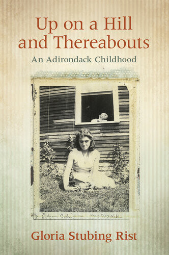 Up On A Hill And Thereabouts An Adirondack Childhood Gloria Stubing Rist