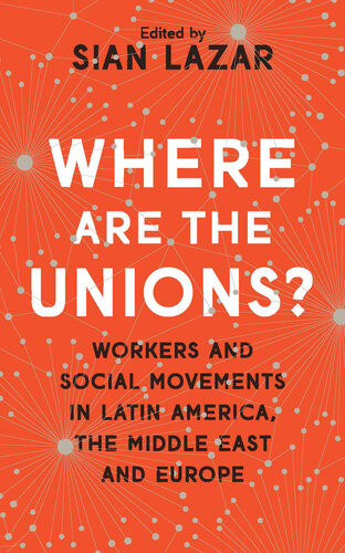 Where Are The Unions Workers And Social Movements In Latin America Middle East And Europe Sian Lazar