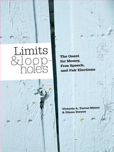 Limits And Loopholes The Quest For Money Free Speech And Fair Elections Victoria A Farrarmyers Diana Dwyre