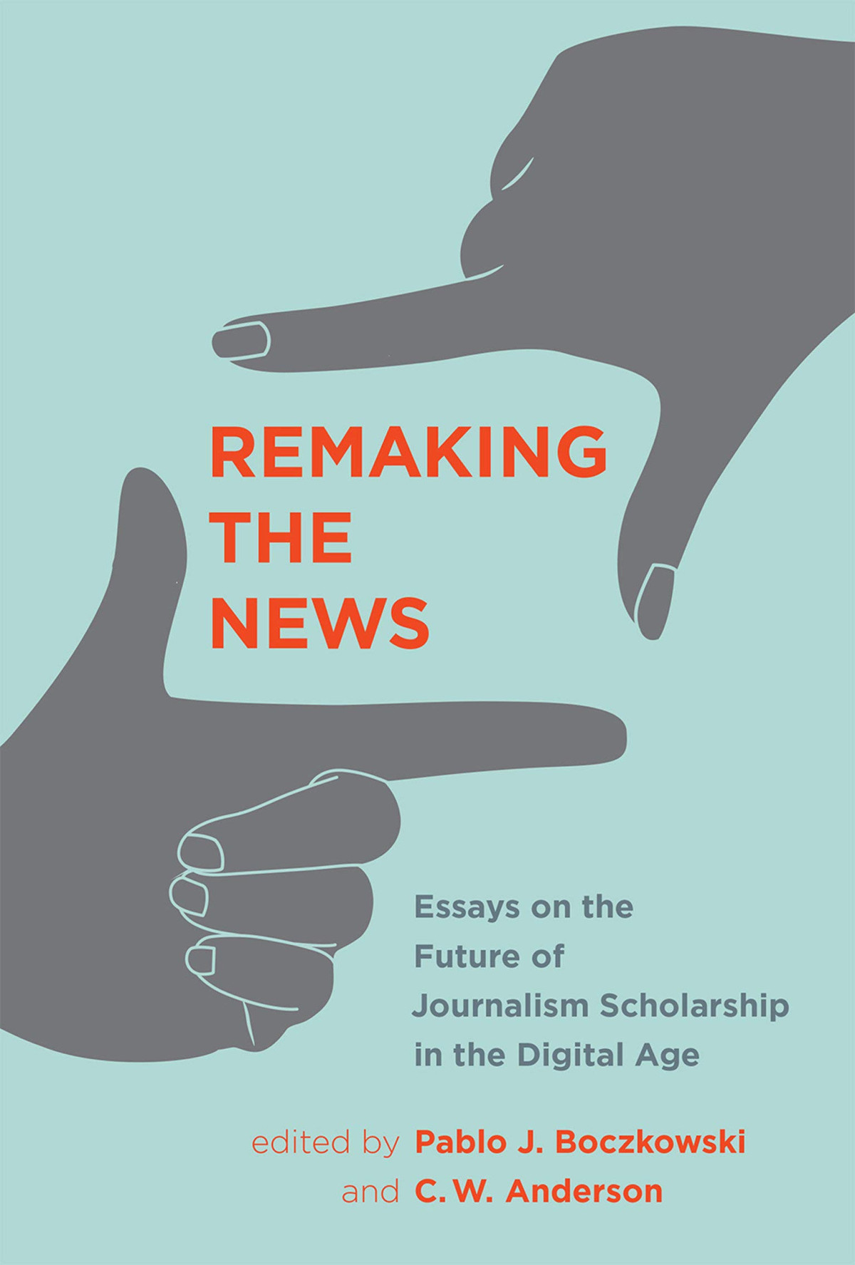 Remaking The News Essays On The Future Of Journalism Scholarship In The Digital Age Pablo J Boczkowski Editor