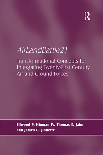 Airlandbattle21 Transformational Concepts For Integrating Twentyfirst Century Air And Ground Forces Ellwood P Hinman Iv Thomas E Jahn
