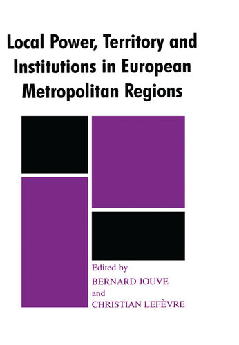 Local Power Territory And Institutions In European Metropolitan Regions In Search Of Urban Gargantuas Bernard Jouve Christian Lefevre
