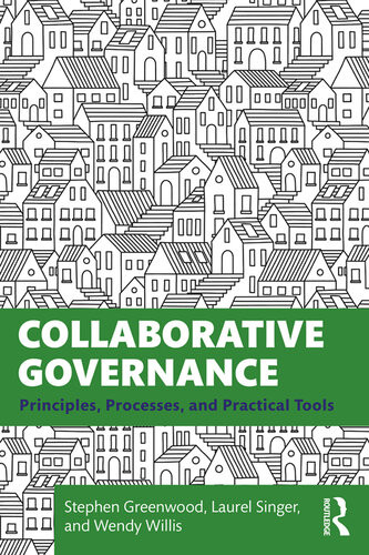 Collaborative Governance Principles Processes And Practical Tools Steven Greenwood Laurel Singer Wendy Willis