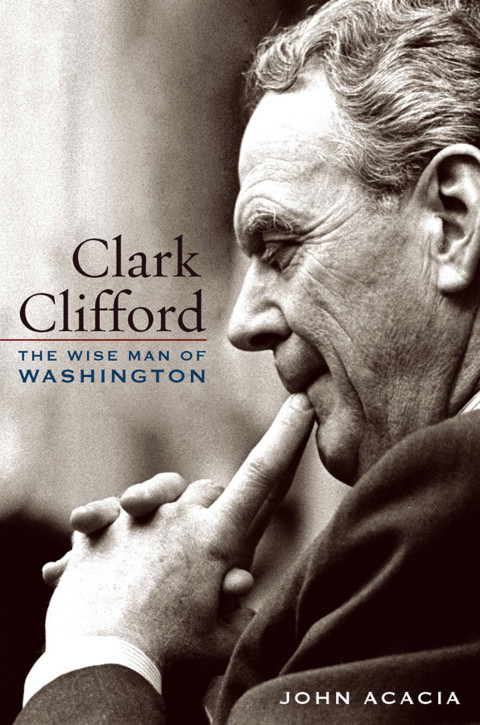 Clark Clifford The Wise Man Of Washington John Acacia