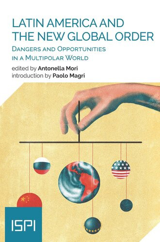 Latin America And The New Global Order Dangers And Opportunities In A Multipolar World Antonella Mori