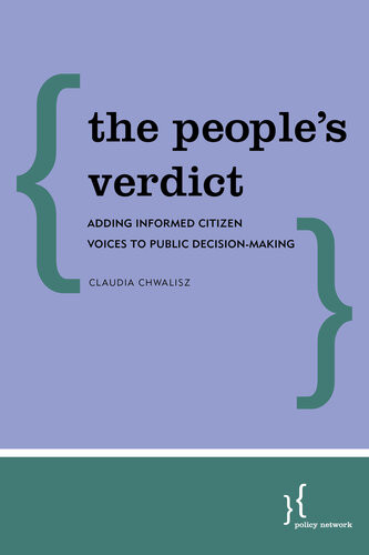 The Peoples Verdict Adding Informed Citizen Voices To Public Decisionmaking Claudia Chwalisz