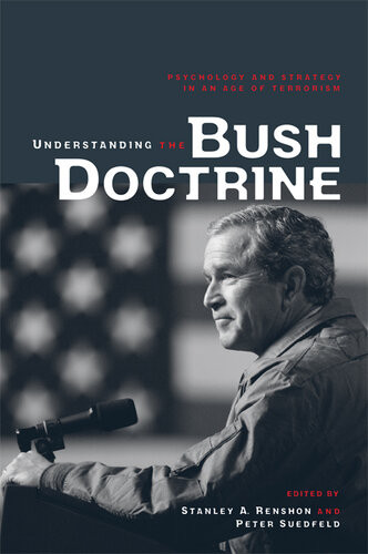 Understanding The Bush Doctrine Psychology And Strategy In An Age Of Terrorism Stanley A Renshon Peter Suedfeld