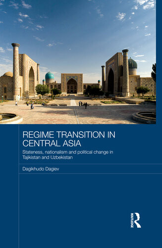 Regime Transition In Central Asia Stateness Nationalism And Political Change In Tajikistan And Uzbekistan Dagikhudo Dagiev