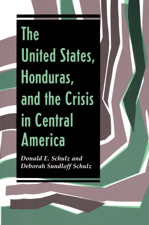 The United States Honduras And The Crisis In Central America 1st Edition Donald E Schulz