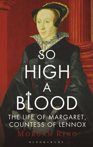 So High A Blood The Life Of Margaret Countess Of Lennox Morgan Ring